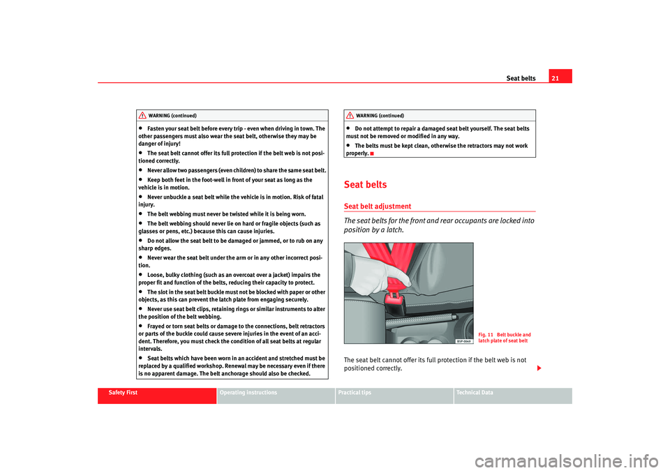 Seat Ibiza 5D 2008 Owners manual Seat belts21
Safety First
Operating instructions
Practical tips
Te c h n i c a l D a t a
•
Fasten your seat belt before every trip - even when driving in town. The
other passengers must also wear Seat Ibiza 5D 2008 Owners manual Seat belts21
Safety First
Operating instructions
Practical tips
Te c h n i c a l D a t a
•
Fasten your seat belt before every trip - even when driving in town. The
other passengers must also wear