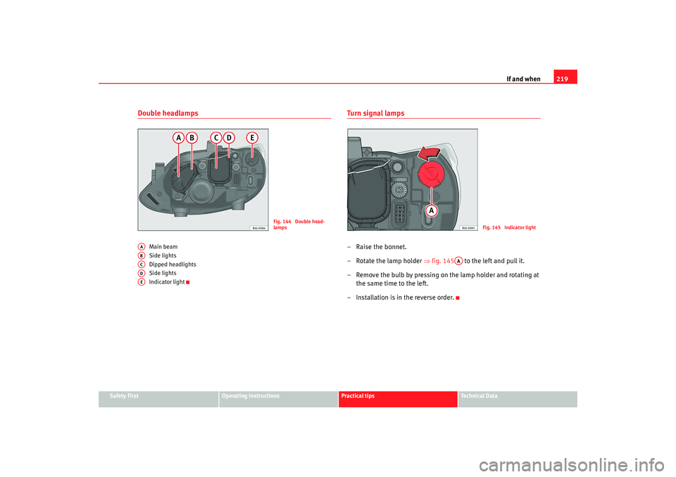 Seat Ibiza 5D 2008  Owners manual If and when219
Safety First
Operating instructions
Practical tips
Te c h n i c a l  D a t a
Double headlamps
Main beam
Side lights
Dipped headlights
Side lights
Indicator light
Tu r n  si g nal  la m 
