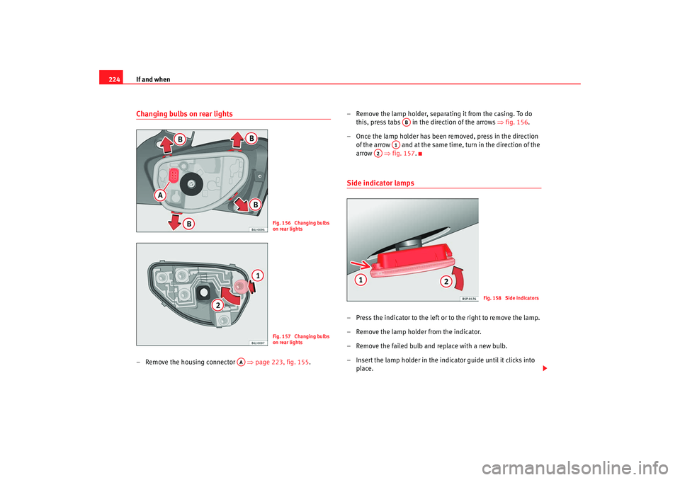 Seat Ibiza 5D 2008  Owners manual If and when
224Changing bulbs on rear lights– Remove the housing connector    ⇒page 223, fig. 155 .– Remove the lamp holder, separating it from the casing. To do 
this, press tabs   in the direc