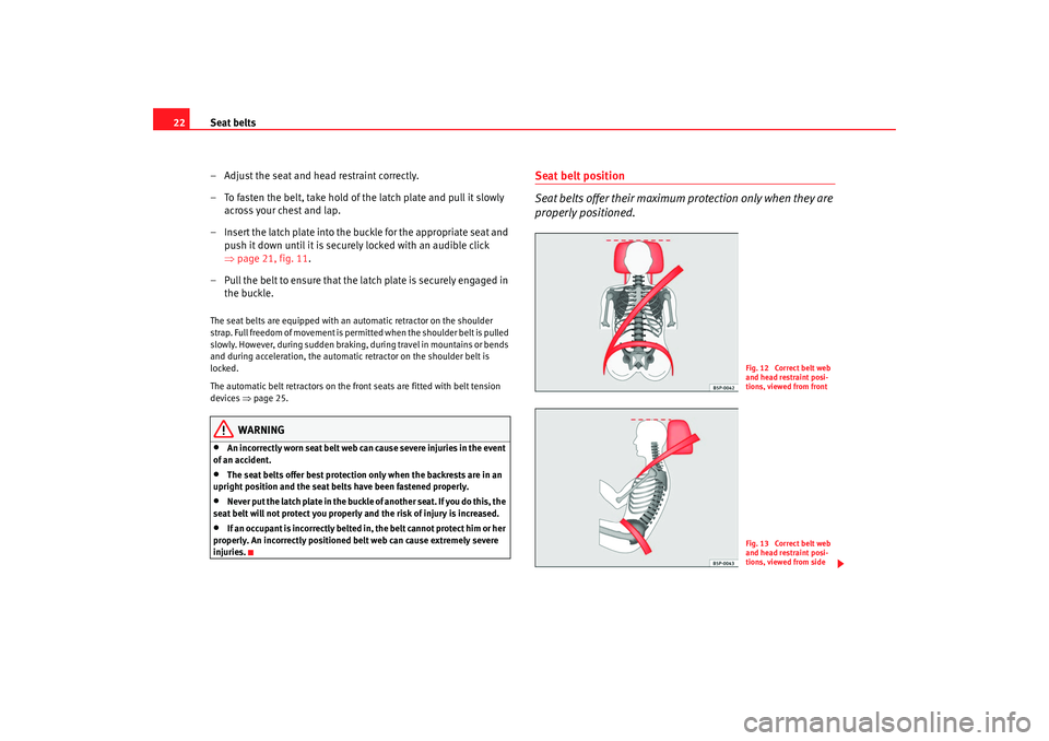 Seat Ibiza 5D 2008 Owners manual Seat belts
22
– Adjust the seat and head restraint correctly.
– To fasten the belt, take hold of the latch plate and pull it slowly across your chest and lap.
– Insert the latch plate into the b Seat Ibiza 5D 2008 Owners manual Seat belts
22
– Adjust the seat and head restraint correctly.
– To fasten the belt, take hold of the latch plate and pull it slowly across your chest and lap.
– Insert the latch plate into the b