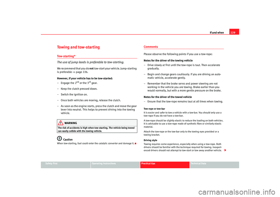 Seat Ibiza 5D 2008 Owners manual If and when229
Safety First
Operating instructions
Practical tips
Te c h n i c a l D a t a
Towing and tow-startingTo w - s t a r t i n g *
The use of jump leads is preferable to tow-starting.We recom Seat Ibiza 5D 2008 Owners manual If and when229
Safety First
Operating instructions
Practical tips
Te c h n i c a l D a t a
Towing and tow-startingTo w - s t a r t i n g *
The use of jump leads is preferable to tow-starting.We recom