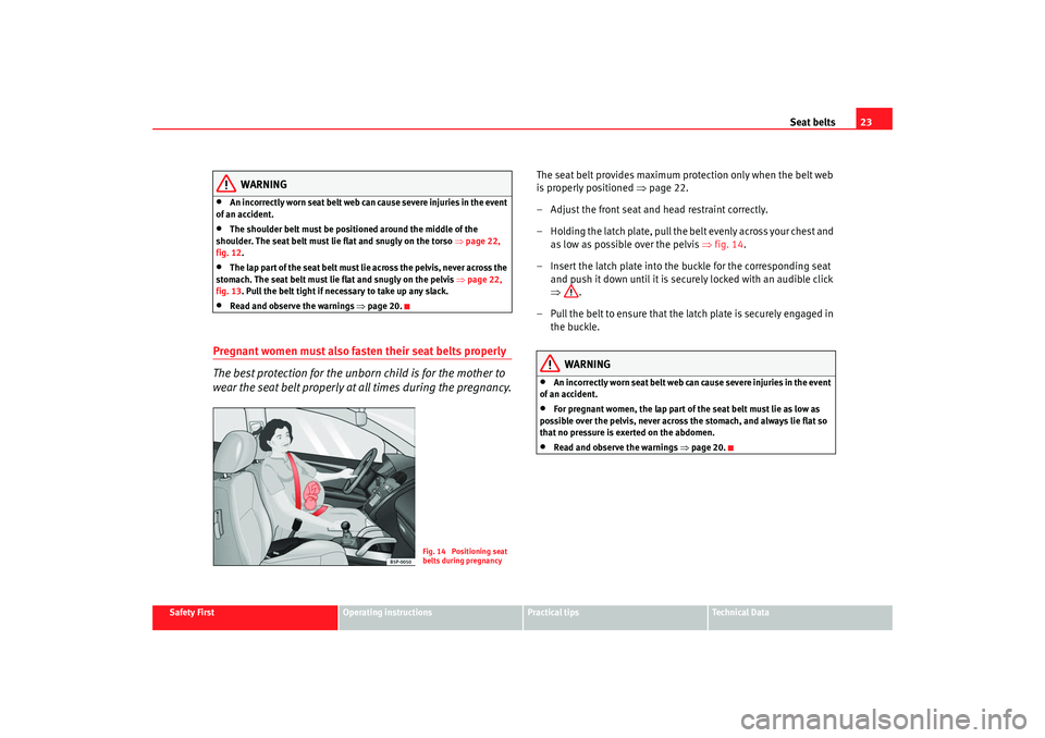 Seat Ibiza 5D 2008 Owners manual Seat belts23
Safety First
Operating instructions
Practical tips
Te c h n i c a l D a t a
WARNING
•
An incorrectly worn seat belt web can cause severe injuries in the event
of an accident.
•
The Seat Ibiza 5D 2008 Owners manual Seat belts23
Safety First
Operating instructions
Practical tips
Te c h n i c a l D a t a
WARNING
•
An incorrectly worn seat belt web can cause severe injuries in the event
of an accident.
•
The