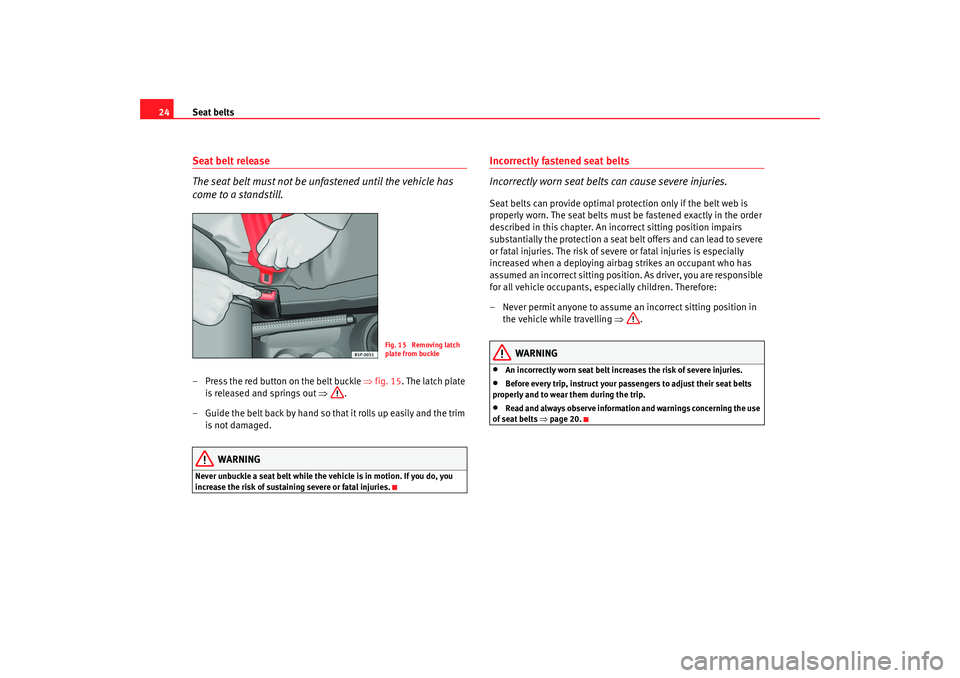 Seat Ibiza 5D 2008 Owners manual Seat belts
24Seat belt release
The seat belt must not be unfastened until the vehicle has
come to a standstill.– Press the red button on the belt buckle ⇒fig. 15 . The latch plate
is released a Seat Ibiza 5D 2008 Owners manual Seat belts
24Seat belt release
The seat belt must not be unfastened until the vehicle has
come to a standstill.– Press the red button on the belt buckle ⇒fig. 15 . The latch plate
is released a