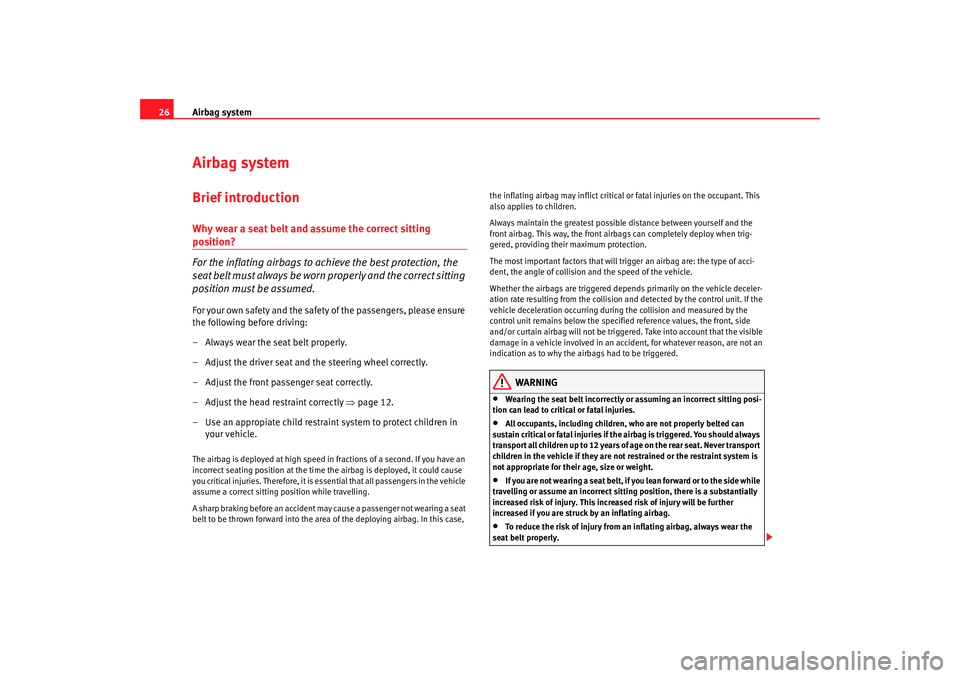 Seat Ibiza 5D 2008 Owners manual Airbag system
26Airbag systemBrief introductionWhy wear a seat belt and assume the correct sitting position?
For the inflating airbags to achieve the best protection, the
sea t b el t m u st al w a Seat Ibiza 5D 2008 Owners manual Airbag system
26Airbag systemBrief introductionWhy wear a seat belt and assume the correct sitting position?
For the inflating airbags to achieve the best protection, the
sea t b el t m u st al w a
