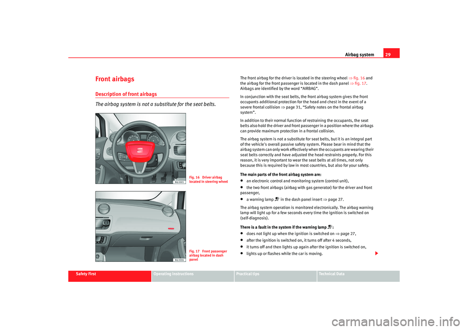 Seat Ibiza 5D 2008 Owners manual Airbag system29
Safety First
Operating instructions
Practical tips
Te c h n i c a l D a t a
Front airbagsDescription of front airbags
The airbag system is not a substitute for the seat belts.
The fro Seat Ibiza 5D 2008 Owners manual Airbag system29
Safety First
Operating instructions
Practical tips
Te c h n i c a l D a t a
Front airbagsDescription of front airbags
The airbag system is not a substitute for the seat belts.
The fro