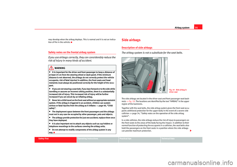 Seat Ibiza 5D 2008 Owners manual Airbag system31
Safety First
Operating instructions
Practical tips
Te c h n i c a l D a t a
may develop when the airbag deploys. This is normal and it is not an indica-
tion of fire in the vehicle.
S Seat Ibiza 5D 2008 Owners manual Airbag system31
Safety First
Operating instructions
Practical tips
Te c h n i c a l D a t a
may develop when the airbag deploys. This is normal and it is not an indica-
tion of fire in the vehicle.
S