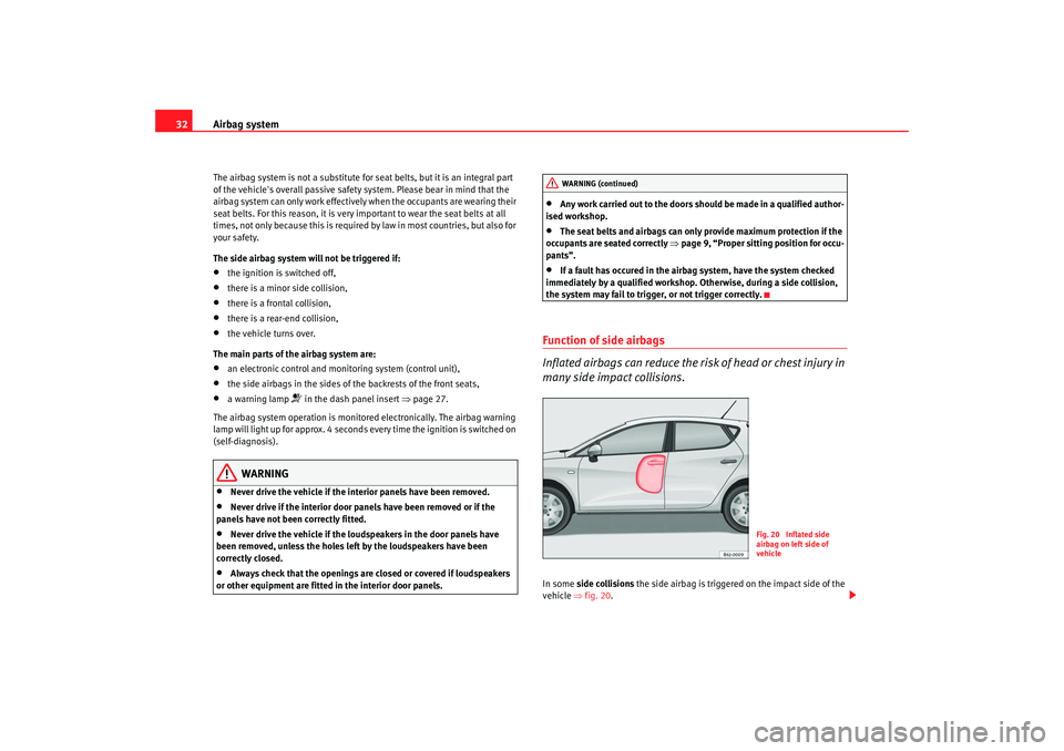 Seat Ibiza 5D 2008 Owners manual Airbag system
32The airbag system is not a substitute for seat belts, but it is an integral part
of the vehicles overall passive safety system. Please bear in mind that the
airbag system can only w Seat Ibiza 5D 2008 Owners manual Airbag system
32The airbag system is not a substitute for seat belts, but it is an integral part
of the vehicles overall passive safety system. Please bear in mind that the
airbag system can only w