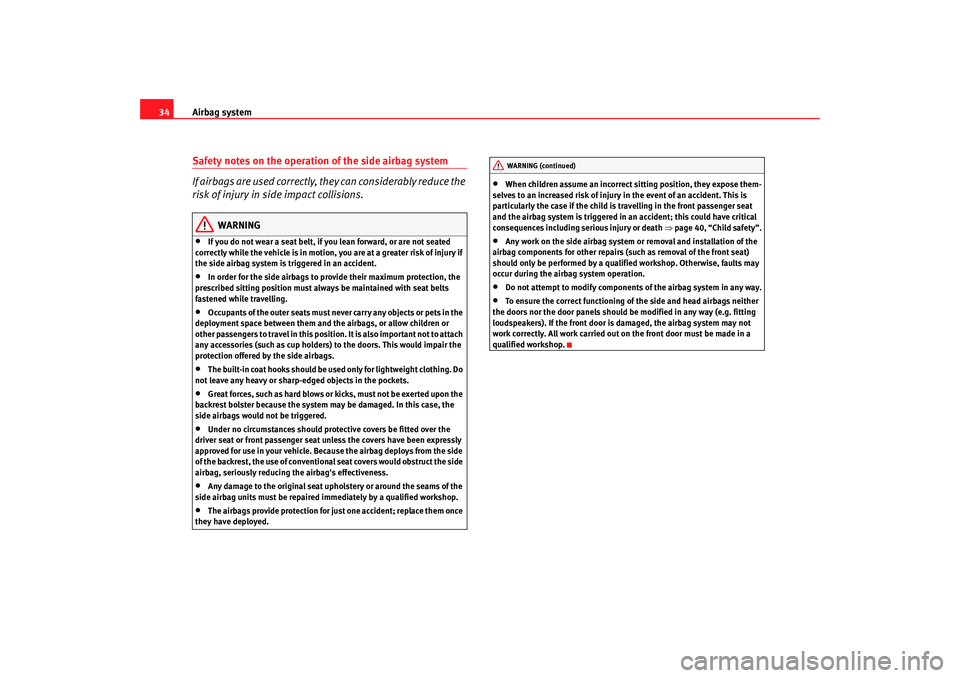 Seat Ibiza 5D 2008 Owners manual Airbag system
34Safety notes on the operation of the side airbag system
If airbags are used correctly, they can considerably reduce the
risk of injury in side impact collisions.
WARNING
•
If you do Seat Ibiza 5D 2008 Owners manual Airbag system
34Safety notes on the operation of the side airbag system
If airbags are used correctly, they can considerably reduce the
risk of injury in side impact collisions.
WARNING
•
If you do