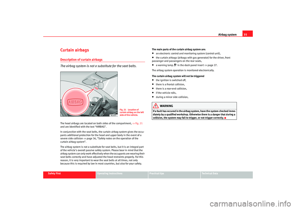 Seat Ibiza 5D 2008 Owners manual Airbag system35
Safety First
Operating instructions
Practical tips
Te c h n i c a l D a t a
Curtain airbagsDescription of curtain airbags
The airbag system is not a substitute for the seat belts.The Seat Ibiza 5D 2008 Owners manual Airbag system35
Safety First
Operating instructions
Practical tips
Te c h n i c a l D a t a
Curtain airbagsDescription of curtain airbags
The airbag system is not a substitute for the seat belts.The
