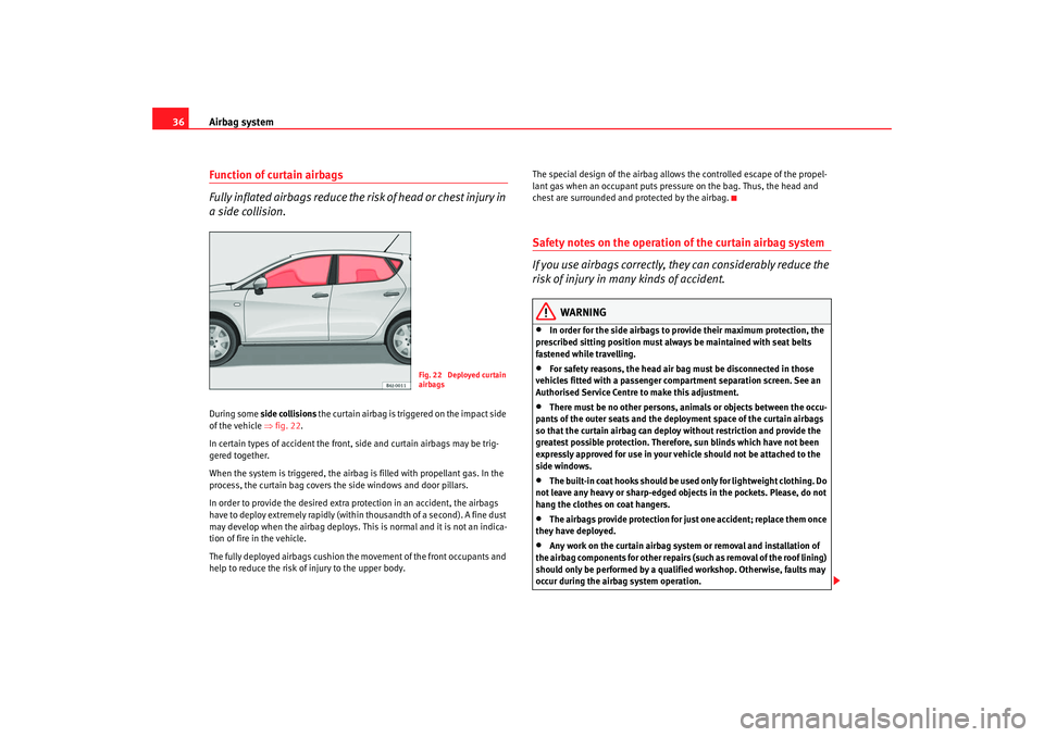 Seat Ibiza 5D 2008 Owners manual Airbag system
36Function of curtain airbags
Fully inflated airbags reduce the ri sk of head or chest injury in
a side collision.During some side collisions the curtain airbag is tri ggered on the i Seat Ibiza 5D 2008 Owners manual Airbag system
36Function of curtain airbags
Fully inflated airbags reduce the ri sk of head or chest injury in
a side collision.During some side collisions the curtain airbag is tri ggered on the i