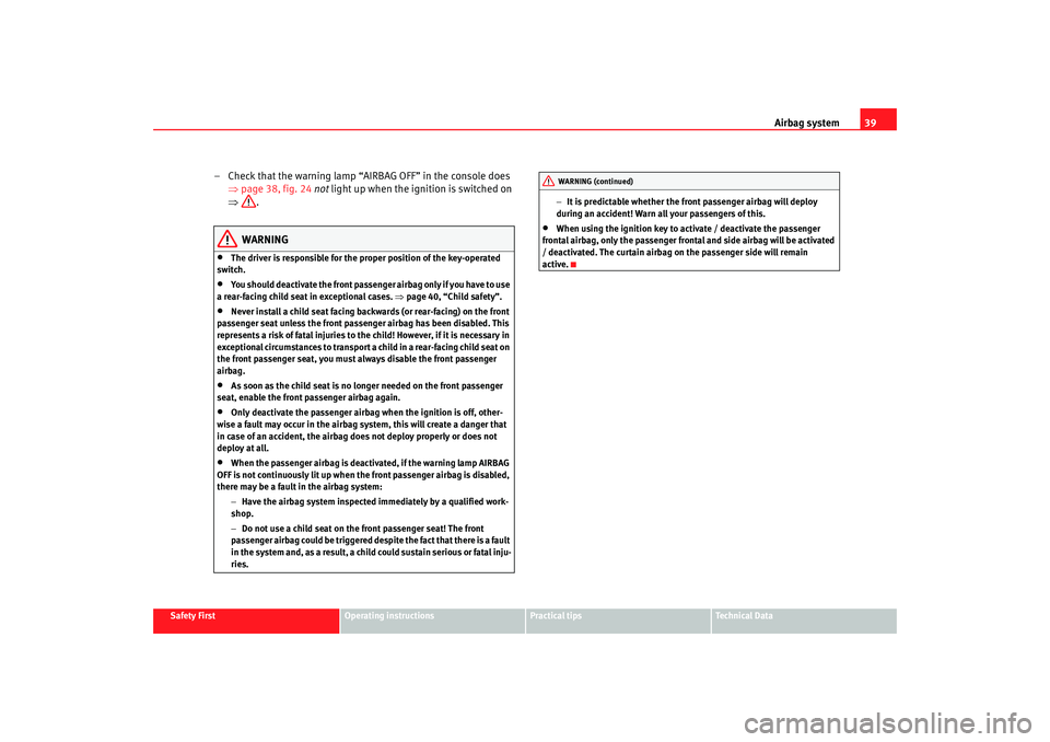 Seat Ibiza 5D 2008 Owners manual Airbag system39
Safety First
Operating instructions
Practical tips
Te c h n i c a l D a t a
– Check that the warning lamp “AIRBAG OFF” in the console does
⇒page 38, fig. 24 not light up wh Seat Ibiza 5D 2008 Owners manual Airbag system39
Safety First
Operating instructions
Practical tips
Te c h n i c a l D a t a
– Check that the warning lamp “AIRBAG OFF” in the console does
⇒page 38, fig. 24 not light up wh