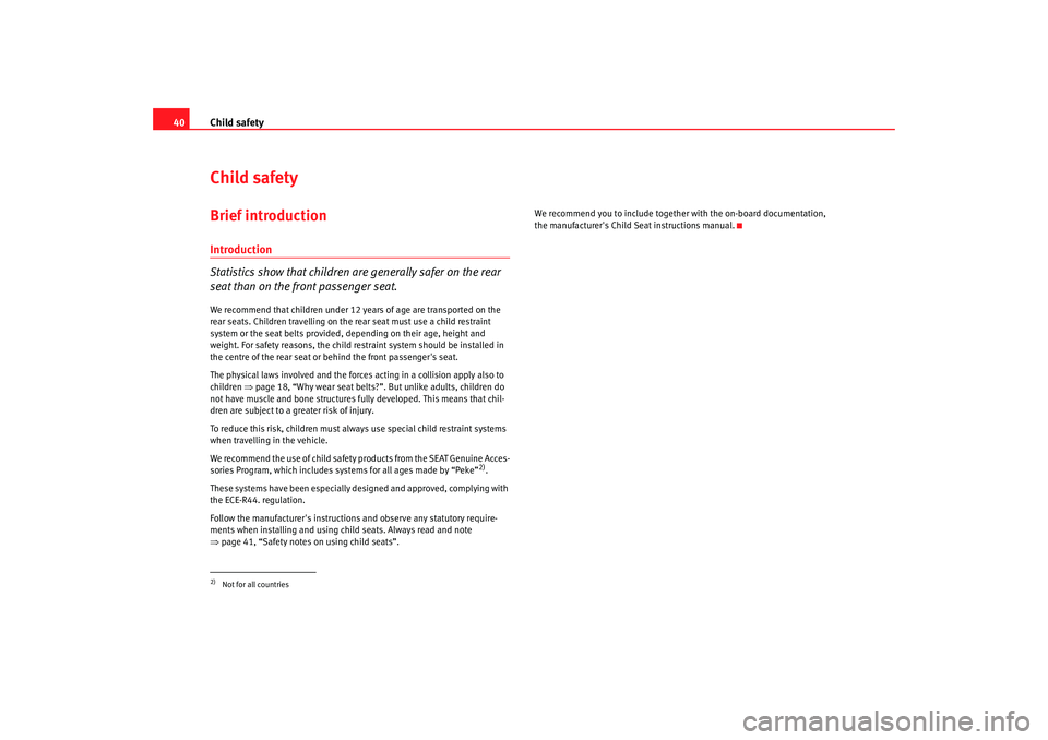 Seat Ibiza 5D 2008 Owners manual Child safety
40Child safetyBrief introductionIntroduction
Statistics show that children are generally safer on the rear
seat than on the front passenger seat.We recommend that children under 12 years Seat Ibiza 5D 2008 Owners manual Child safety
40Child safetyBrief introductionIntroduction
Statistics show that children are generally safer on the rear
seat than on the front passenger seat.We recommend that children under 12 years