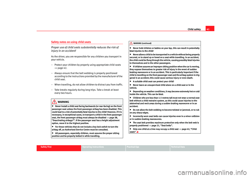 Seat Ibiza 5D 2008 Owners manual Child safety41
Safety First
Operating instructions
Practical tips
Te c h n i c a l D a t a
Safety notes on using child seats
Proper use of child seats substantially reduces the risk of
injury in an Seat Ibiza 5D 2008 Owners manual Child safety41
Safety First
Operating instructions
Practical tips
Te c h n i c a l D a t a
Safety notes on using child seats
Proper use of child seats substantially reduces the risk of
injury in an
