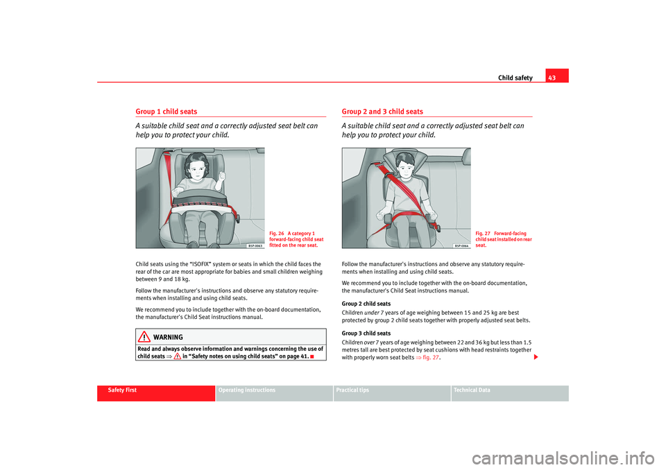Seat Ibiza 5D 2008 Owners manual Child safety43
Safety First
Operating instructions
Practical tips
Te c h n i c a l D a t a
Group 1 child seats
A suitable child seat and a correctly adjusted seat belt can
help you to protect your c Seat Ibiza 5D 2008 Owners manual Child safety43
Safety First
Operating instructions
Practical tips
Te c h n i c a l D a t a
Group 1 child seats
A suitable child seat and a correctly adjusted seat belt can
help you to protect your c