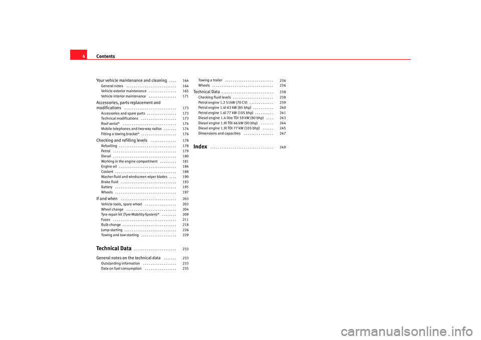 Seat Ibiza 5D 2008 Owners manual Contents
4Your vehicle maintenance and cleaning
. . . .
General notes . . . . . . . . . . . . . . . . . . . . . . . . . . .
Vehicle exterior maintenance . . . . . . . . . . . . . . .
Vehicle inter Seat Ibiza 5D 2008 Owners manual Contents
4Your vehicle maintenance and cleaning
. . . .
General notes . . . . . . . . . . . . . . . . . . . . . . . . . . .
Vehicle exterior maintenance . . . . . . . . . . . . . . .
Vehicle inter