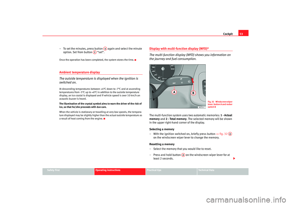 Seat Ibiza 5D 2008 Owners manual Cockpit53
Safety First
Operating instructions
Practical tips
Te c h n i c a l D a t a
– To set the minutes, press button again and select the minute
option. Set from button “set”.Once the Seat Ibiza 5D 2008 Owners manual Cockpit53
Safety First
Operating instructions
Practical tips
Te c h n i c a l D a t a
– To set the minutes, press button again and select the minute
option. Set from button “set”.Once the
