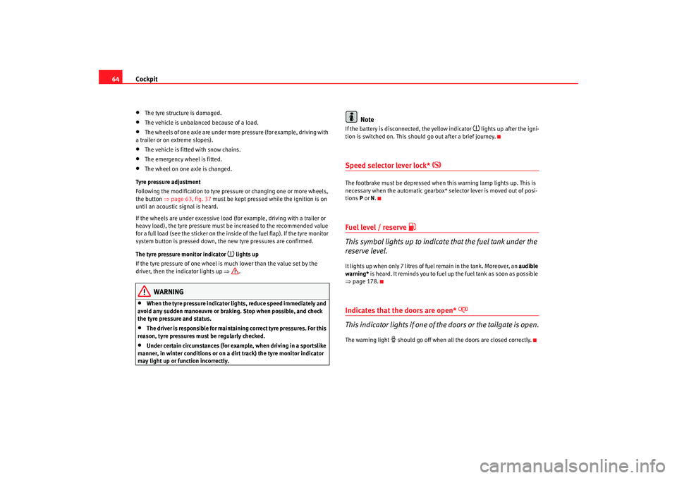 Seat Ibiza 5D 2008 Owners manual Cockpit
64•
The tyre structure is damaged.
•
The vehicle is unbalanced because of a load.
•
The wheels of one axle are under more pressure (for example, driving with
a trailer or on extreme slo Seat Ibiza 5D 2008 Owners manual Cockpit
64•
The tyre structure is damaged.
•
The vehicle is unbalanced because of a load.
•
The wheels of one axle are under more pressure (for example, driving with
a trailer or on extreme slo