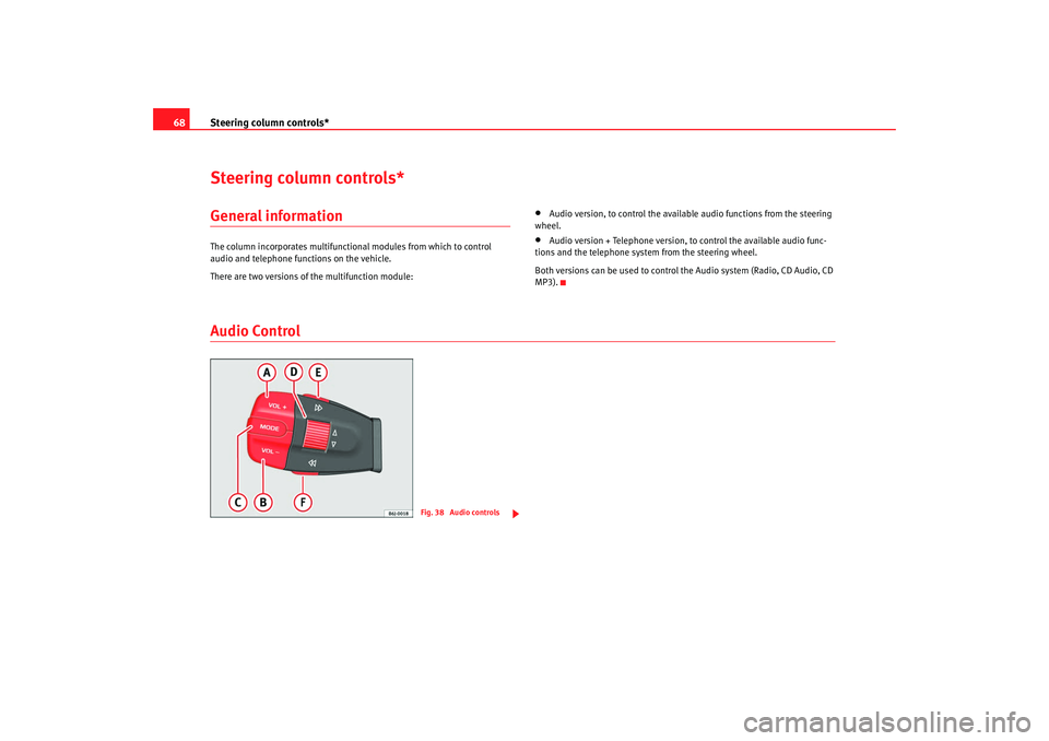 Seat Ibiza 5D 2008  Owners manual Steering column controls*
68Steering column controls*General informationThe column incorporates multifunctional modules from which to control 
audio and telephone functions on the vehicle.
There are t