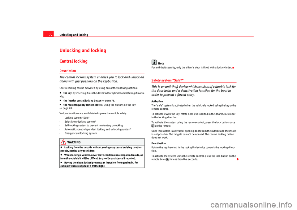 Seat Ibiza 5D 2008 Owners manual Unlocking and locking
72Unlocking and lockingCentral locking Description
The central locking system enables you to lock and unlock all
doors with just pushing on the keybutton.Central locking can be Seat Ibiza 5D 2008 Owners manual Unlocking and locking
72Unlocking and lockingCentral locking Description
The central locking system enables you to lock and unlock all
doors with just pushing on the keybutton.Central locking can be