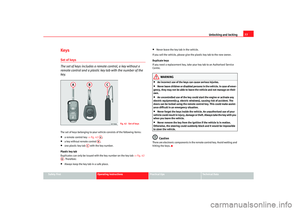 Seat Ibiza 5D 2008 Owners manual Unlocking and locking77
Safety First
Operating instructions
Practical tips
Te c h n i c a l D a t a
KeysSet of keys
The set of keys includes a remote control, a key without a
remote control and a pl Seat Ibiza 5D 2008 Owners manual Unlocking and locking77
Safety First
Operating instructions
Practical tips
Te c h n i c a l D a t a
KeysSet of keys
The set of keys includes a remote control, a key without a
remote control and a pl