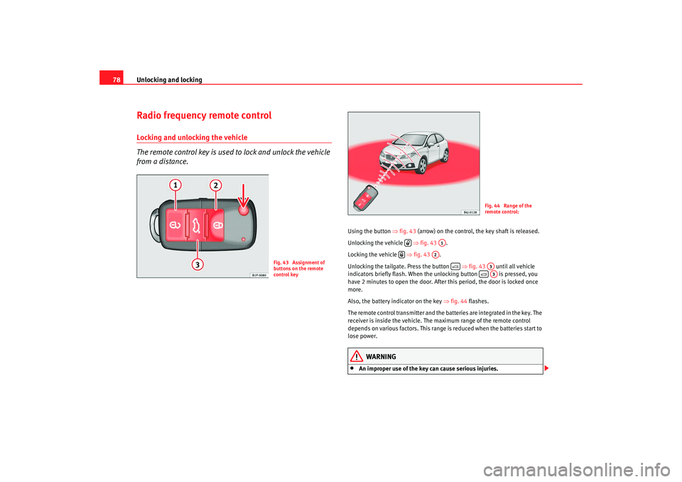 Seat Ibiza 5D 2008 Owners manual Unlocking and locking
78Radio frequency remote controlLocking and unlocking the vehicle
The remote control key is used to lock and unlock the vehicle
from a distance.
Using the button ⇒fig. 43 (a Seat Ibiza 5D 2008 Owners manual Unlocking and locking
78Radio frequency remote controlLocking and unlocking the vehicle
The remote control key is used to lock and unlock the vehicle
from a distance.
Using the button ⇒fig. 43 (a