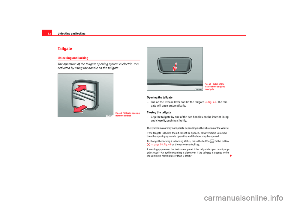 Seat Ibiza 5D 2008 Owners manual Unlocking and locking
82Ta i l g a t eUnlocking and locking
The operation of the tailgate opening system is electric. It is
activated by using the handle on the tailgate
Opening the tailgate
– Pull Seat Ibiza 5D 2008 Owners manual Unlocking and locking
82Ta i l g a t eUnlocking and locking
The operation of the tailgate opening system is electric. It is
activated by using the handle on the tailgate
Opening the tailgate
– Pull