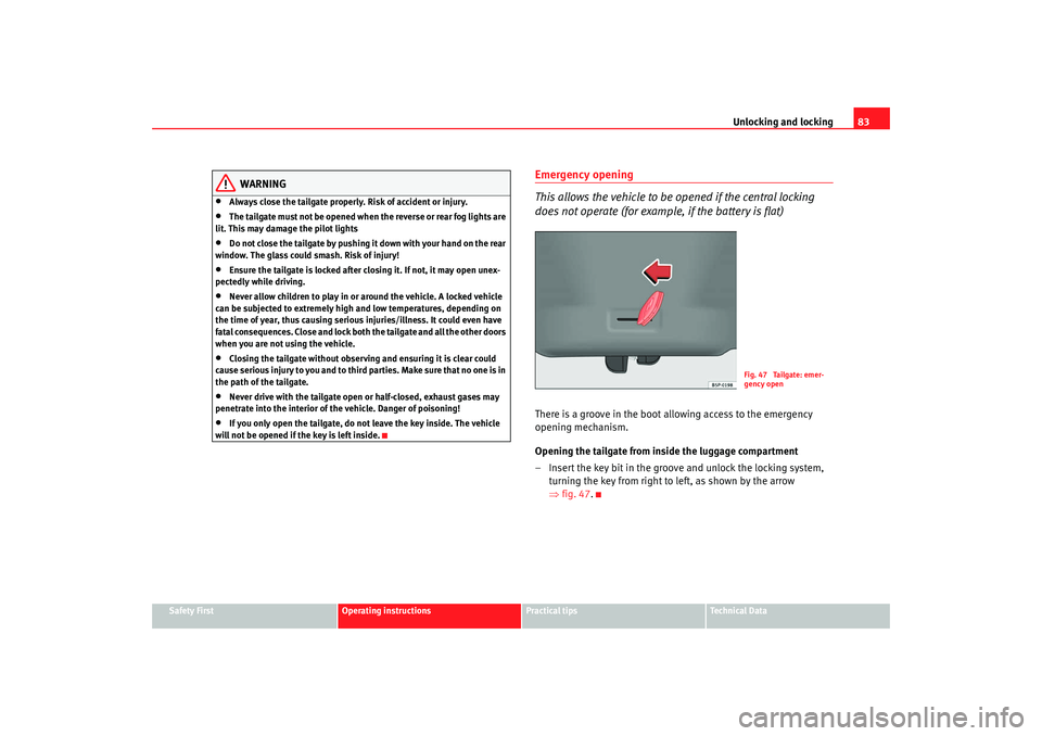 Seat Ibiza 5D 2008 Owners manual Unlocking and locking83
Safety First
Operating instructions
Practical tips
Te c h n i c a l D a t a
WARNING
•
Always close the tailgate properly. Risk of accident or injury.
•
The tailgate must n Seat Ibiza 5D 2008 Owners manual Unlocking and locking83
Safety First
Operating instructions
Practical tips
Te c h n i c a l D a t a
WARNING
•
Always close the tailgate properly. Risk of accident or injury.
•
The tailgate must n