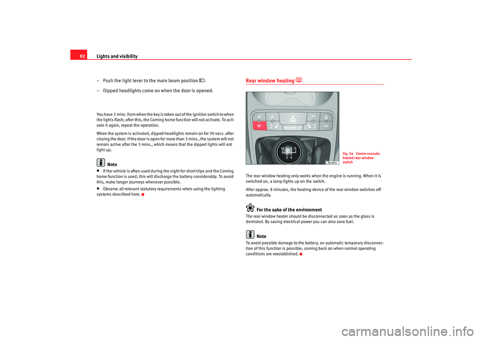 Seat Ibiza 5D 2008 Owners manual Lights and visibility
92
– Push the light lever to the main beam position
.
– Dipped headlights come on when the door is opened.
You have 2 mins. from when the key is take n out of the igniti Seat Ibiza 5D 2008 Owners manual Lights and visibility
92
– Push the light lever to the main beam position
.
– Dipped headlights come on when the door is opened.
You have 2 mins. from when the key is take n out of the igniti