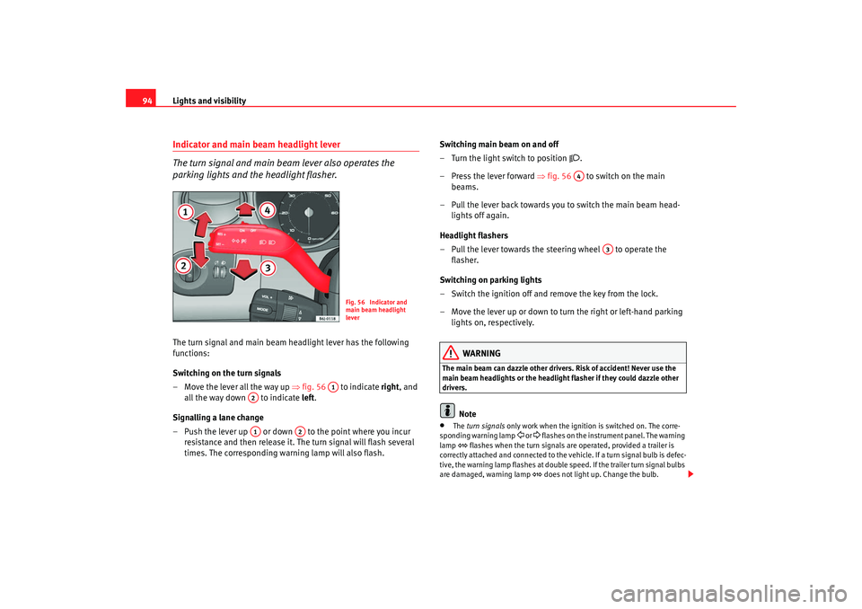 Seat Ibiza 5D 2008 Owners manual Lights and visibility
94Indicator and main beam headlight lever
The turn signal and main beam lever also operates the
parking lights and the headlight flasher.The turn signal and main beam headlight Seat Ibiza 5D 2008 Owners manual Lights and visibility
94Indicator and main beam headlight lever
The turn signal and main beam lever also operates the
parking lights and the headlight flasher.The turn signal and main beam headlight