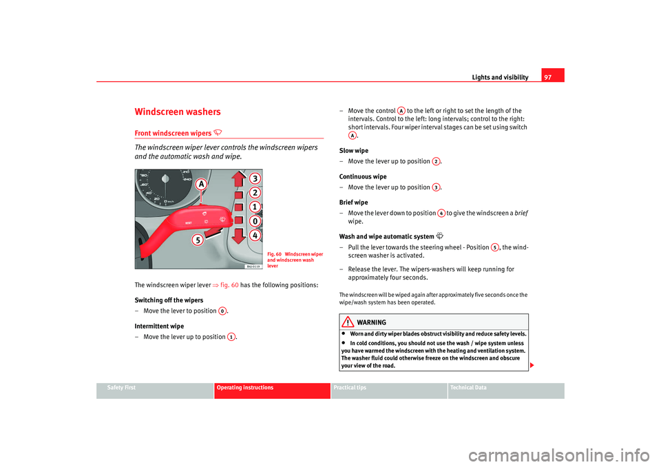 Seat Ibiza 5D 2008  Owners manual Lights and visibility97
Safety First
Operating instructions
Practical tips
Te c h n i c a l  D a t a
Windscreen washersFront windscreen wipers 

 
The windscreen wiper lever controls the windscreen