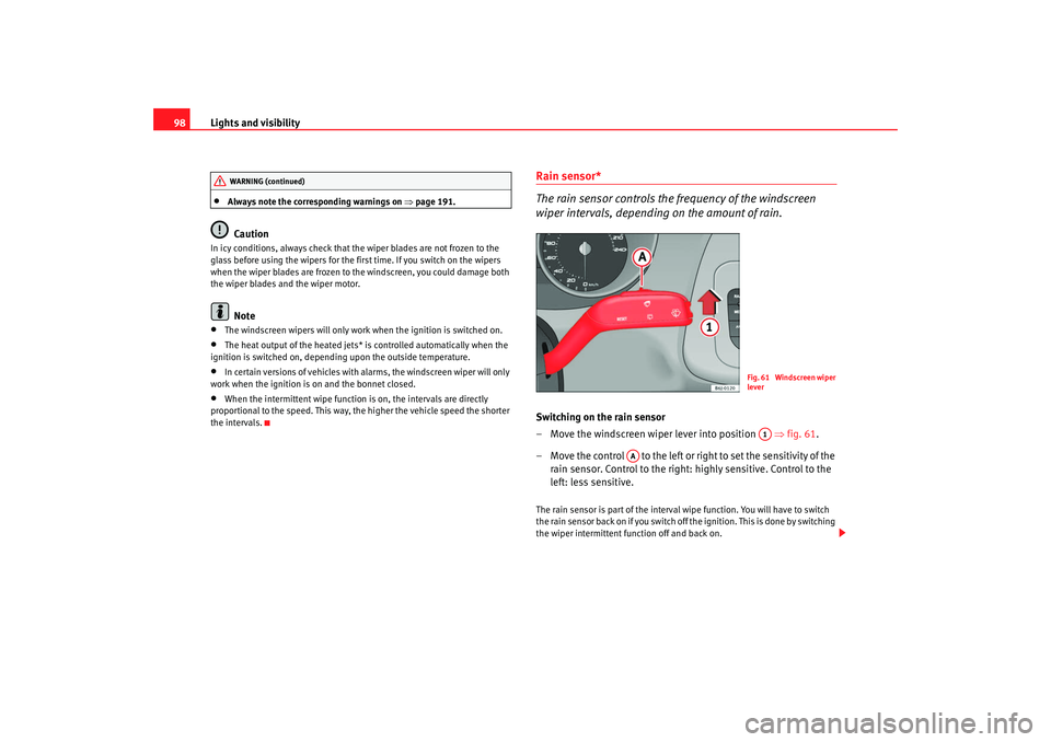 Seat Ibiza 5D 2008  Owners manual Lights and visibility
98•
Always note the corresponding warnings on  ⇒page 191.Caution
In icy conditions, always check that the wiper blades are not frozen to the 
glass before using the wipers fo