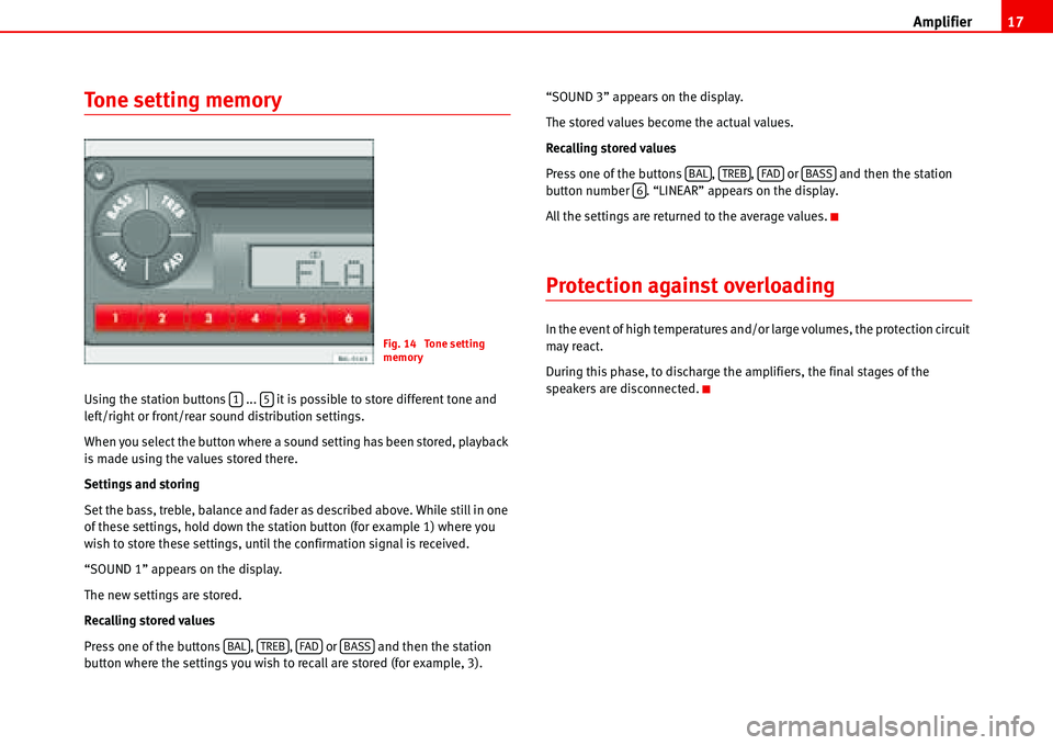 Seat Ibiza 5D 2008  Radio System ALANA Amplifier17
Tone setting memory 
Using the station buttons   ...   it is possible to store different tone and 
left/right or front/rear sound distribution settings.
When you select the button where a 