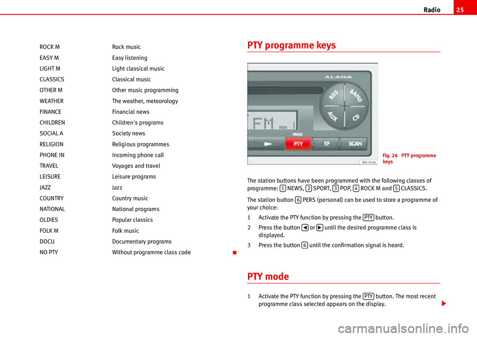 Seat Ibiza 5D 2008  Radio System ALANA Radio25
PTY programme keys
The station buttons have been programmed with the following classes of 
programme:  NEWS,  SPORT,  POP,  ROCK M and  CLASSICS.
The station button   PERS (personal) can be us