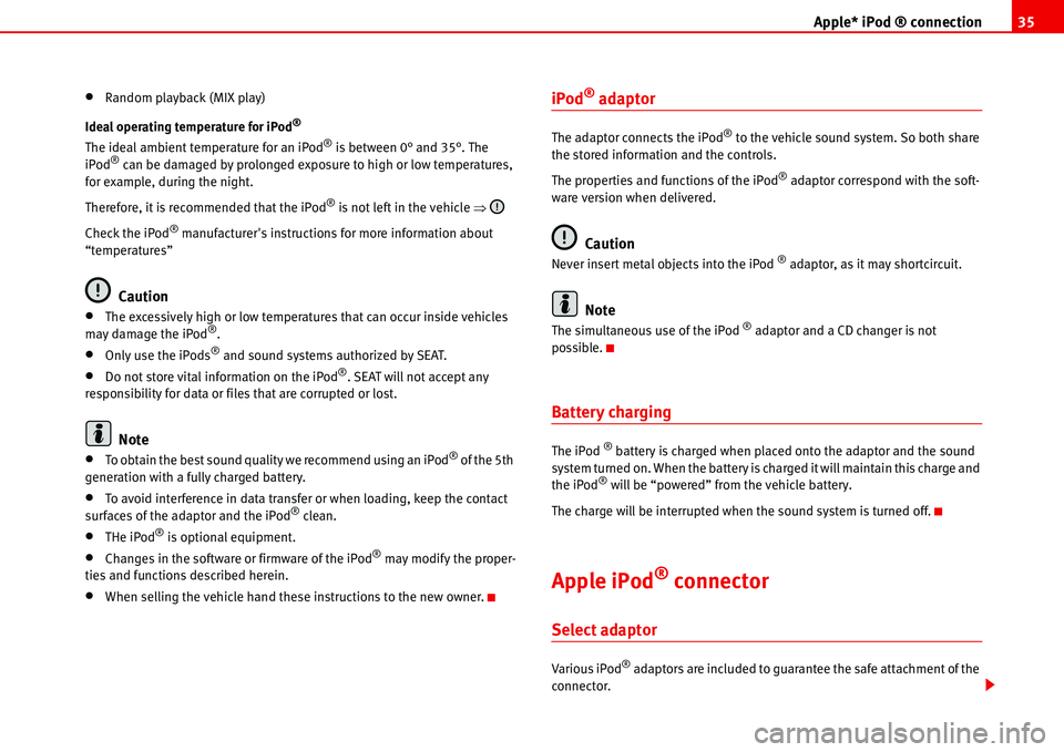 Seat Ibiza 5D 2008  Radio System ALANA Apple* iPod ® connection35
•Random playback (MIX play)
Ideal operating temperature for iPod
®
The ideal ambient temperature for an iPod® is between 0° and 35°. The 
iPod® can be damaged by pro