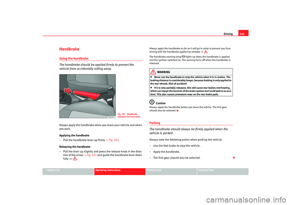 Seat Ibiza SC 2008 Owners manual Driving141
Safety First
Operating instructions
Practical tips
Te c h n i c a l D a t a
HandbrakeUsing the handbrake
The handbrake should be applied firmly to prevent the
vehicle from accidentally ro Seat Ibiza SC 2008 Owners manual Driving141
Safety First
Operating instructions
Practical tips
Te c h n i c a l D a t a
HandbrakeUsing the handbrake
The handbrake should be applied firmly to prevent the
vehicle from accidentally ro