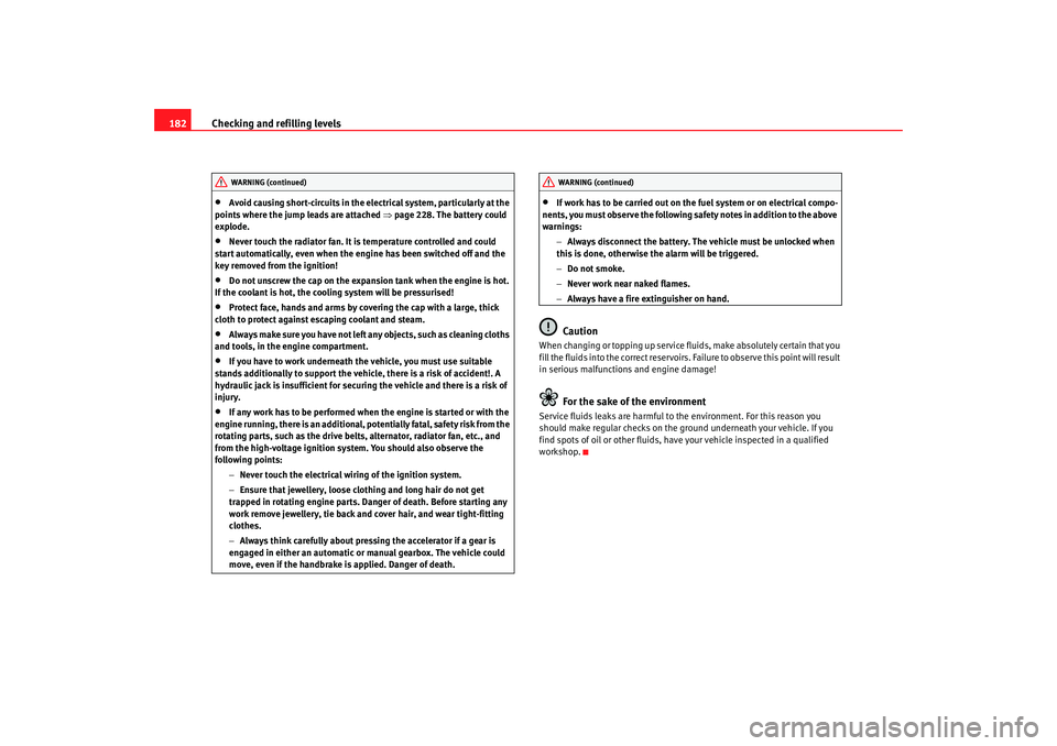 Seat Ibiza SC 2008 Owners manual Checking and refilling levels
182•
Avoid causing short-circuits in the electrical system, particularly at the
points where the jump leads are attached ⇒page 228. The battery could
explode.
•
Seat Ibiza SC 2008 Owners manual Checking and refilling levels
182•
Avoid causing short-circuits in the electrical system, particularly at the
points where the jump leads are attached ⇒page 228. The battery could
explode.
•