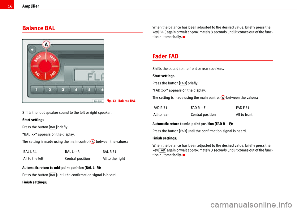 Seat Ibiza SC 2008  Radio System ALANA Amplifier 16
Balance BAL
Shifts the loudspeaker sound to the left or right speaker.
Start settings
Press the button   briefly.
“BAL  xx” appears on the display.
The setting is made using the main 
