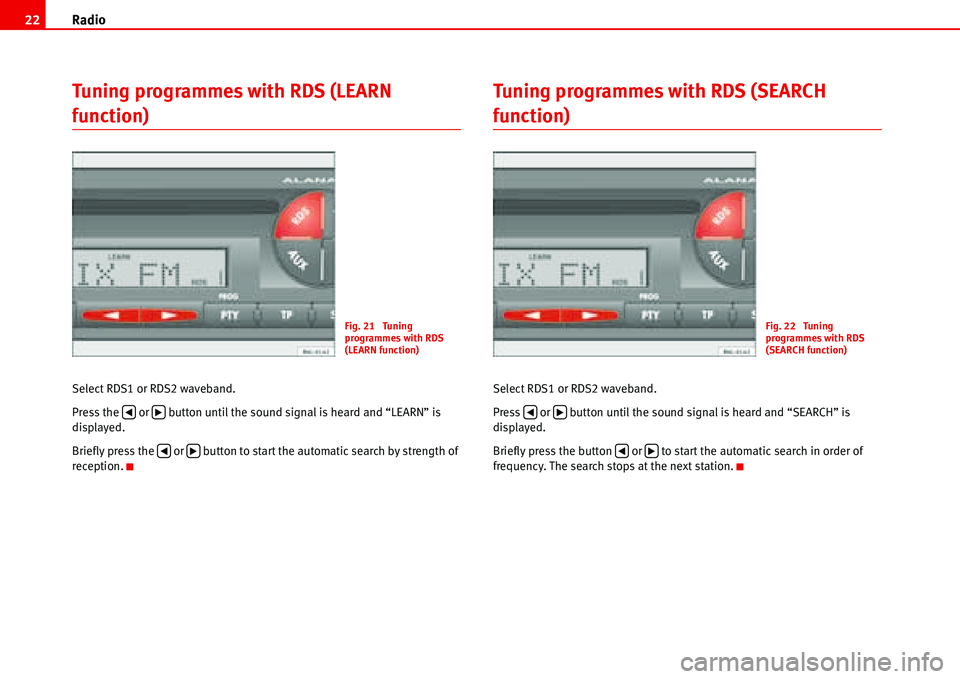 Seat Ibiza SC 2008  Radio System ALANA Radio 22
Tuning programmes with RDS (LEARN 
function)
Select RDS1 or RDS2 waveband.
Press the   or   button until the sound signal is heard and “LEARN” is 
displayed.
Briefly press the   or   butt