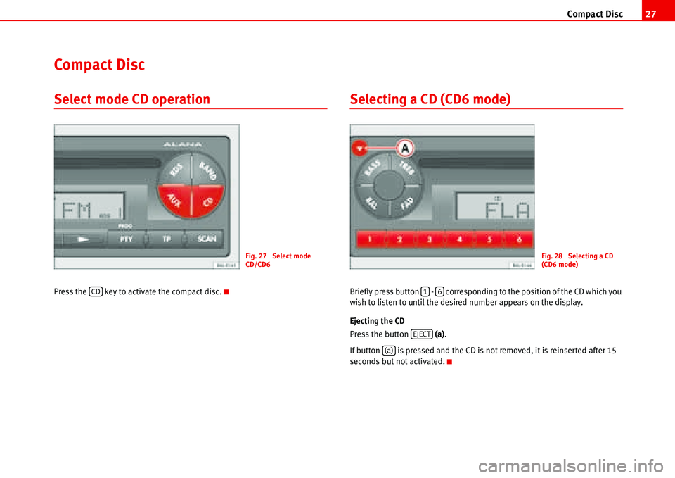 Seat Ibiza SC 2008  Radio System ALANA Compact Disc27
Compact Disc
Select mode CD operation
Press the   key to activate the compact disc.
Selecting a CD (CD6 mode)
Briefly press button   -   corresponding to the position of the CD which yo