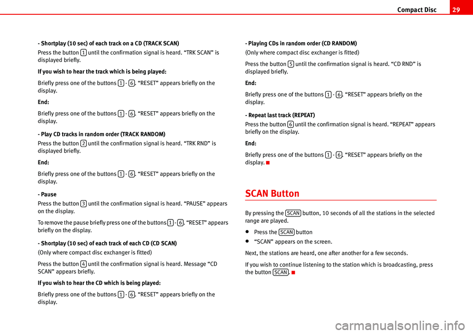Seat Ibiza SC 2008  Radio System ALANA Compact Disc29
- Shortplay (10 sec) of each track on a CD (TRACK SCAN)
Press the button   until the confirmation signal is heard. “TRK SCAN” is 
displayed briefly.
If you wish to hear the track wh