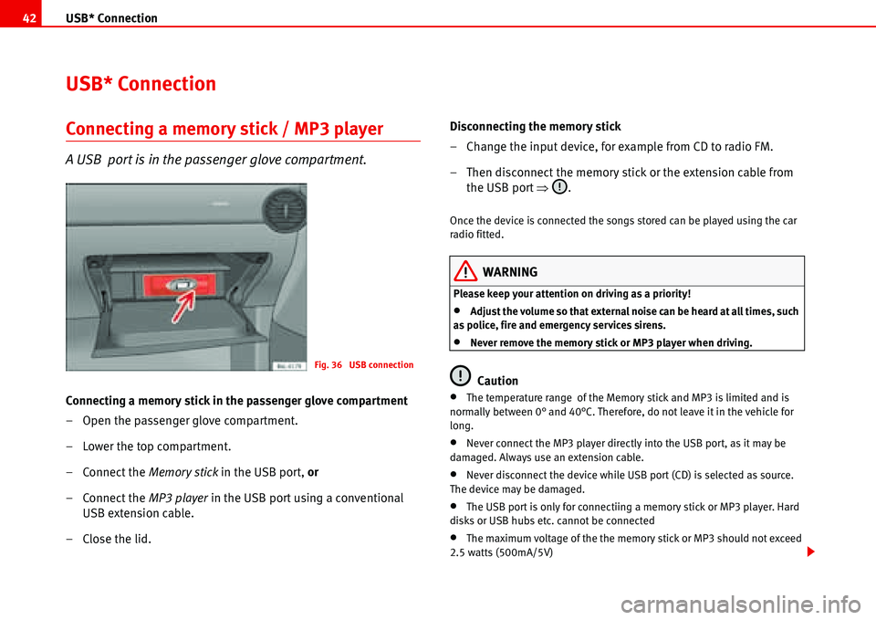 Seat Ibiza SC 2008  Radio System ALANA USB* Connection 42
USB* Connection
Connecting a memory stick / MP3 player
A USB  port is in the passenger glove compartment.
Connecting a memory stick in the passenger glove compartment
– Open the p