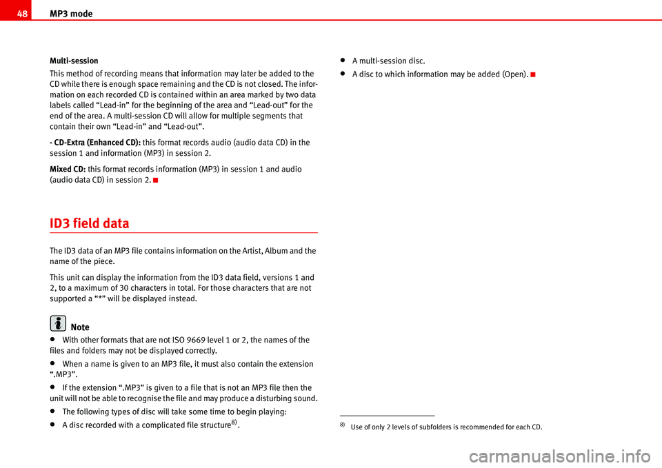 Seat Ibiza SC 2008  Radio System ALANA MP3 mode 48
Multi-session
This method of recording means that information may later be added to the 
CD while there is enough space remaining and the CD is not closed. The infor-
mation on each record