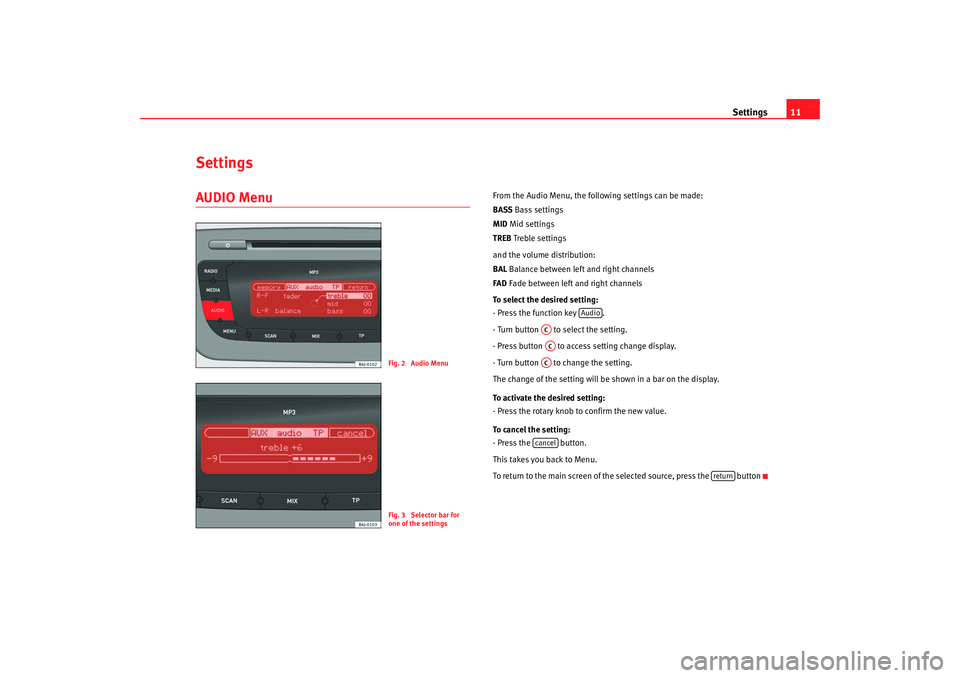 Seat Ibiza SC 2008  Radio System CAR STEREO MP3 Settings11
SettingsAUDIO Menu 
From the Audio Menu, the following settings can be made:
BASSBass settings
MID Mid settings
TREB Treble settings
and the volume distribution:
BAL Balance between left an