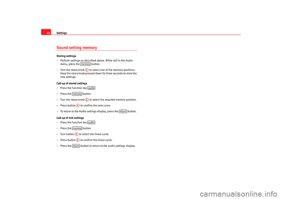 Seat Ibiza SC 2008  Radio System CAR STEREO MP3 Settings
12Sound setting memory Storing settings
– Perform settings as described above. While still in the Audio 
menu, press the   button.
– Turn the rotary knob   to select one of the memory pos