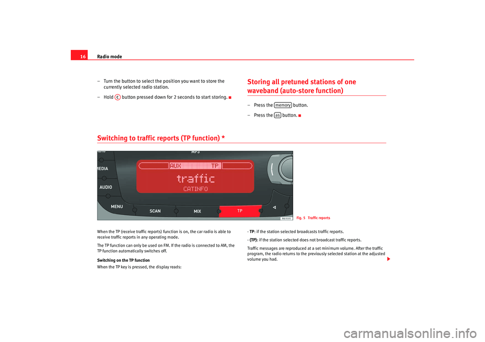 Seat Ibiza SC 2008  Radio System CAR STEREO MP3 Radio mode
16
– Turn the button to select the position you want to store the currently selected radio station.
– Hold   button pressed down for 2 seconds to start storing.
Storing all pretuned sta