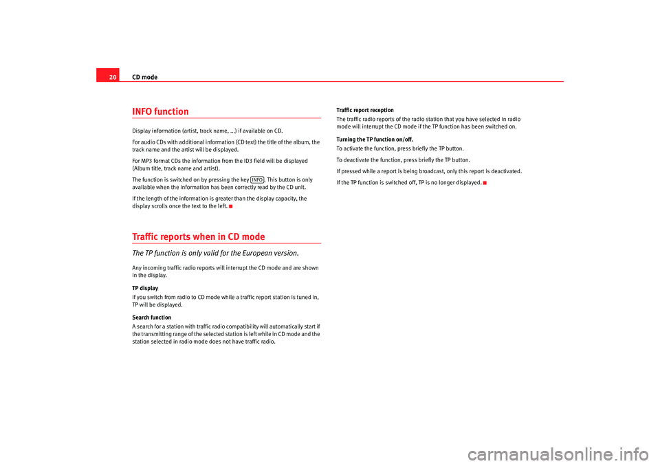 Seat Ibiza SC 2008  Radio System CAR STEREO MP3 CD mode
20INFO functionDisplay information (artist, track name, ...) if available on CD.
For audio CDs with additional information (CD text) the title of the album, the 
track name and the artist will