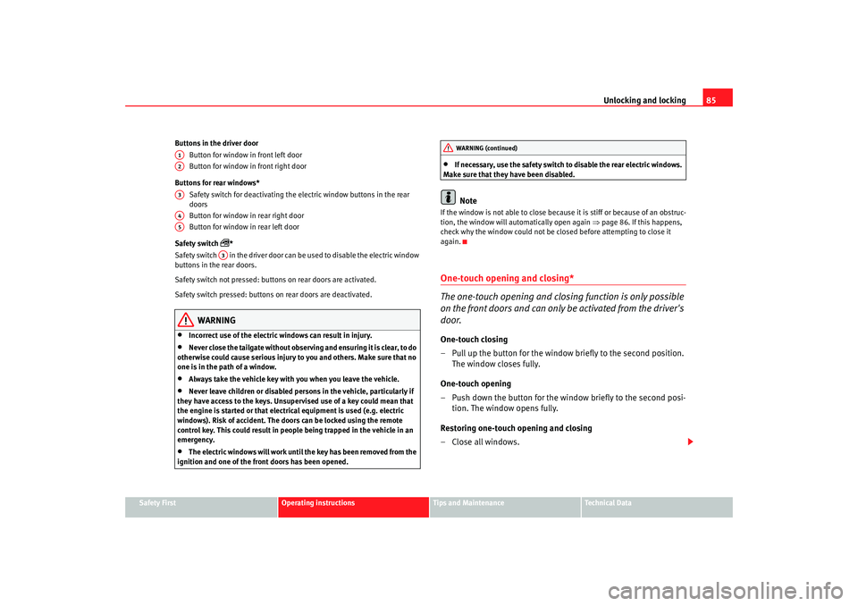 Seat Ibiza 5D 2007  Owners manual Unlocking and locking85
Safety First
Operating instructions
Tips and Maintenance
Te c h n i c a l  D a t a
Buttons in the driver door
Button for window in front left door
Button for window in front ri