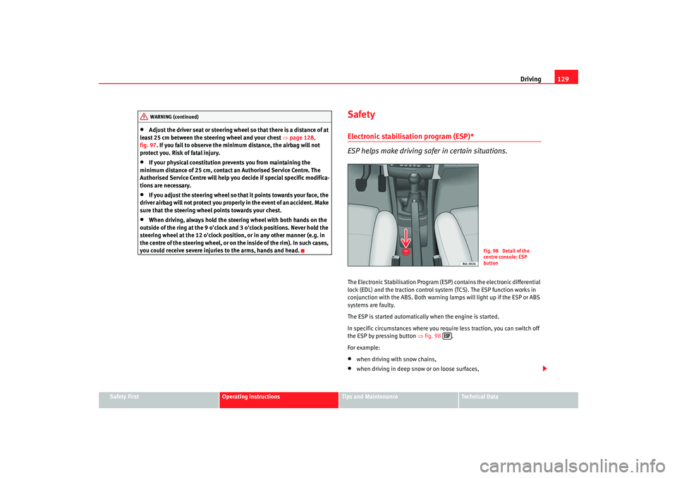 Seat Ibiza 5D 2006  Owners manual Driving129
Safety First
Operating instructions
Tips and Maintenance
Te c h n i c a l  D a t a
•
Adjust the driver seat or steering wheel so that there is a distance of at 
least 25 cm between the st