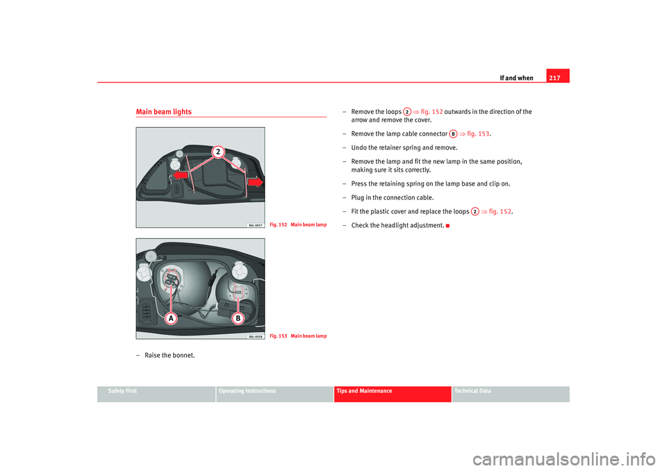 Seat Ibiza 5D 2006  Owners manual If and when217
Safety First
Operating instructions
Tips and Maintenance
Te c h n i c a l  D a t a
Main beam lights–Raise the bonnet. – Remove the loops   
⇒fig. 152  outwards in the direction of