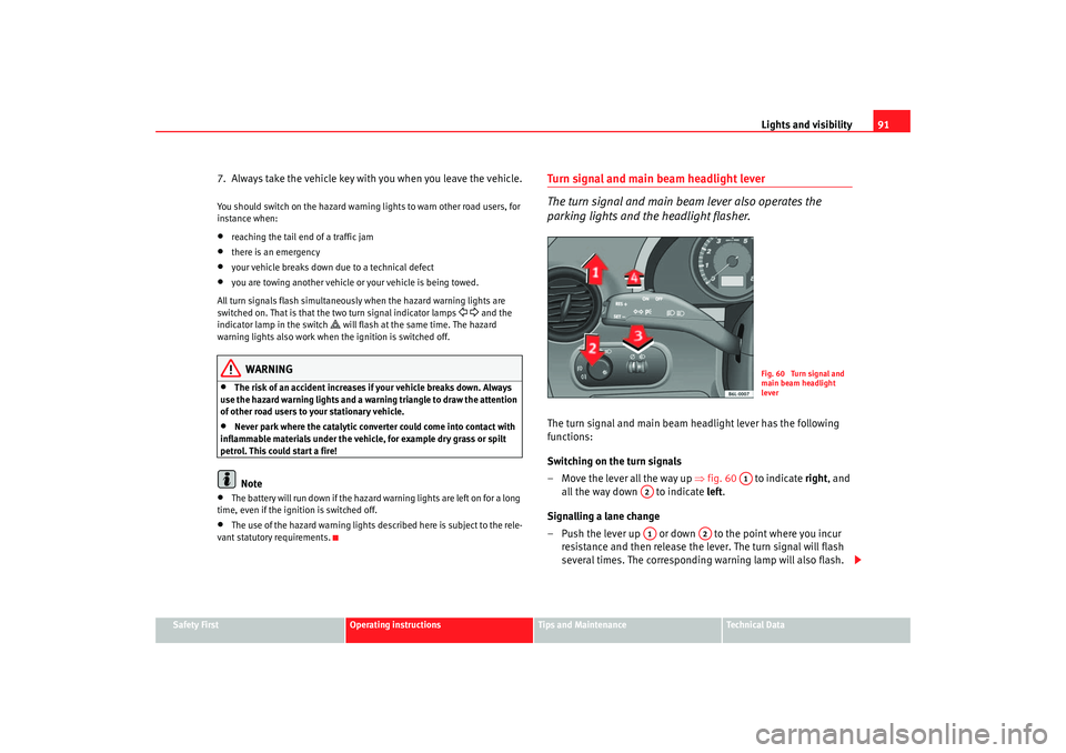 Seat Ibiza 5D 2006  Owners manual Lights and visibility91
Safety First
Operating instructions
Tips and Maintenance
Te c h n i c a l  D a t a
7.  Always take the vehicle key wi th you when you leave the vehicle.You should switch on the